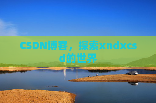 CSDN博客，探索xndxcsd的世界
