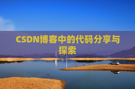 CSDN博客中的代码分享与探索 CSDN博客中的代码分享与探索