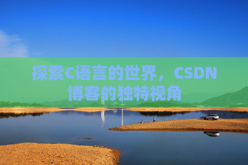探索C语言的世界，CSDN博客的独特视角